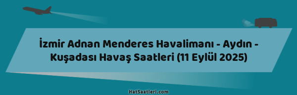İzmir Adnan Menderes Havalimanı - Aydın - Kuşadası Havaş Saatleri (11 Eylül 2025)